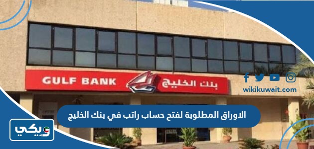 الاوراق المطلوبة لفتح حساب راتب في بنك الخليج