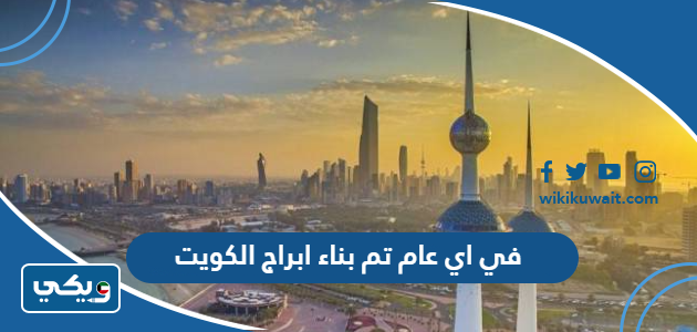 في اي عام تم بناء ابراج الكويت