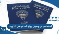 رابط وخطوات استعلام عن وصول جواز السفر في الكويت 2025 رابط وخطوات استعلام عن وصول جواز السفر في الكويت 2025
