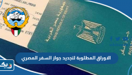 الاوراق المطلوبة لتجديد جواز السفر المصري بالكويت الاوراق المطلوبة لتجديد جواز السفر المصري بالكويت