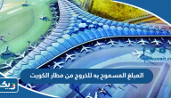 كم المبلغ المسموح به للخروج من مطار الكويت