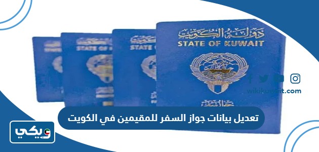 تعديل بيانات جواز السفر للمقيمين في الكويت