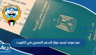 رابط وكيفية حجز موعد تجديد جواز السفر المصري في الكويت 2025 رابط وكيفية حجز موعد تجديد جواز السفر المصري في الكويت 2025
