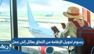 رسوم تحويل الإقامة من التحاق بعائل إلى عمل 2025