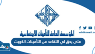 متى يحق لي التقاعد من التأمينات الاجتماعية الكويت متى يحق لي التقاعد من التأمينات الاجتماعية الكويت