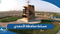 كم مساحة محافظة الأحمدي كم مساحة محافظة الأحمدي