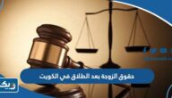 حقوق الزوجة بعد الطلاق في الكويت 2025 حقوق الزوجة بعد الطلاق في الكويت 2025
