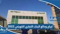 كم ارباح ودائع البنك التجاري الكويتي 2022 كم ارباح ودائع البنك التجاري الكويتي 2022