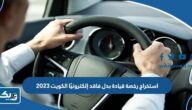 استخراج رخصة قيادة بدل فاقد إلكترونيًا الكويت 2025