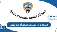 استعلام عن تغيب عن العمل أو بلاغ هروب للمقيمين بالكويت 2025