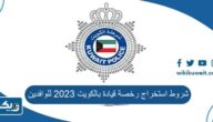 شروط استخراج رخصة قيادة بالكويت 2026 للوافدين شروط استخراج رخصة قيادة بالكويت 2026 للوافدين