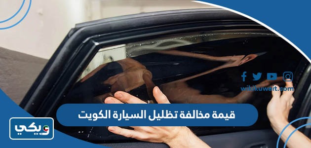 كم قيمة مخالفة تظليل السيارة في الكويت