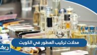 افضل محلات تركيب العطور في الكويت 2026 افضل محلات تركيب العطور في الكويت 2026