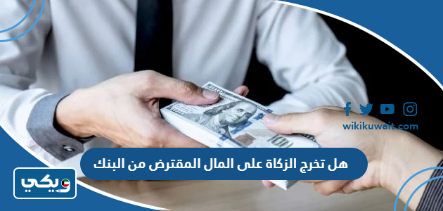 هل تخرج الزكاة على المال المقترض من البنك