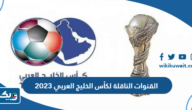 القنوات الناقلة لكأس الخليج العربي 2023 “خليجي 25” القنوات الناقلة لكأس الخليج العربي 2023 “خليجي 25”