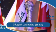 رابط حجز بطاقة كاس الخليج 25 “خليجي 25” رابط حجز بطاقة كاس الخليج 25 “خليجي 25”
