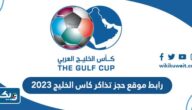رابط موقع حجز تذاكر كاس الخليج 2023 “خليجي 25” رابط موقع حجز تذاكر كاس الخليج 2023 “خليجي 25”