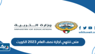 متى تنتهي اجازة نصف العام 2023 الكويت متى تنتهي اجازة نصف العام 2023 الكويت