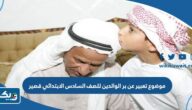 موضوع تعبير عن بر الوالدين للصف السادس الابتدائي قصير موضوع تعبير عن بر الوالدين للصف السادس الابتدائي قصير