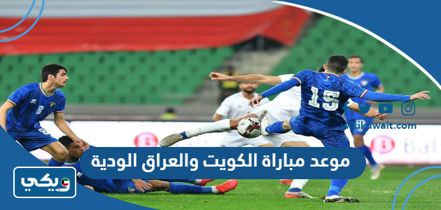 موعد مباراة الكويت والعراق الودية