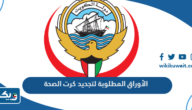 الأوراق المطلوبة لتجديد كرت الصحة الكويت 2025 الأوراق المطلوبة لتجديد كرت الصحة الكويت 2025