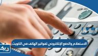 طريقة الاستعلام والدفع الإلكتروني لفواتير الهاتف في الكويت 2025 طريقة الاستعلام والدفع الإلكتروني لفواتير الهاتف في الكويت 2025