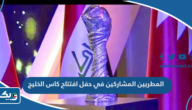 اسماء المطربين المشاركين في حفل افتتاح كاس الخليج 2023 اسماء المطربين المشاركين في حفل افتتاح كاس الخليج 2023