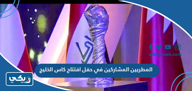 المطربين المشاركين في حفل افتتاح كاس الخليج