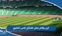 اين يقام حفل افتتاح كاس الخليج