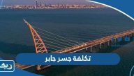 كم بلغت تكلفة جسر الشيخ جابر الأحمد الصباح كم بلغت تكلفة جسر الشيخ جابر الأحمد الصباح