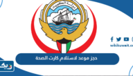 حجز موعد لاستلام كارت الصحة بالكويت 2025
