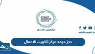 طريقة حجز موعد في مركز الكويت للاعمال طريقة حجز موعد في مركز الكويت للاعمال