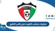 جدول مباريات منتخب الكويت في كاس الخليج 2023 “خليجي 25” جدول مباريات منتخب الكويت في كاس الخليج 2023 “خليجي 25”