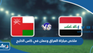 ملخص مباراة العراق وعمان في كاس الخليج 2023