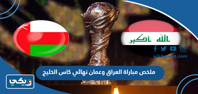 ملخص مباراة العراق وعمان نهائي كاس الخليج