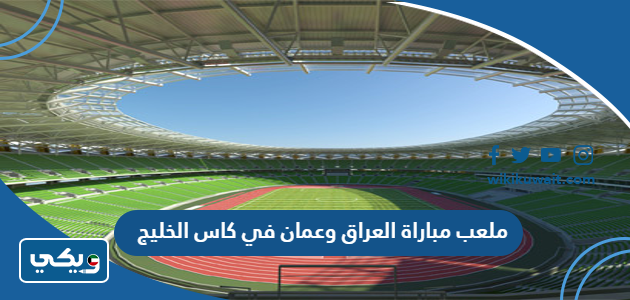 ملعب مباراة العراق وعمان في كاس الخليج