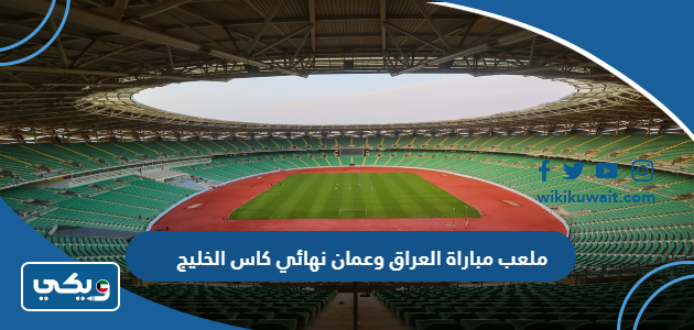 ملعب مباراة العراق وعمان نهائي كاس الخليج