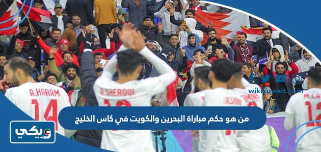 من هو حكم مباراة البحرين والكويت في كاس الخليج
