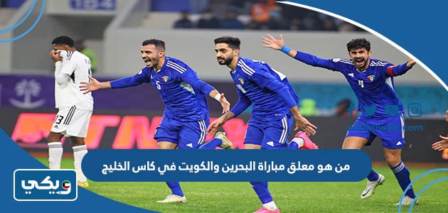 من هو معلق مباراة البحرين والكويت في كاس الخليج
