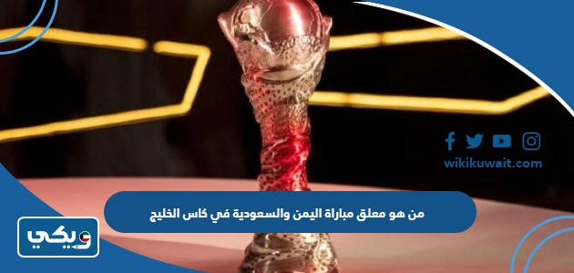 من هو معلق مباراة اليمن والسعودية في كاس الخليج