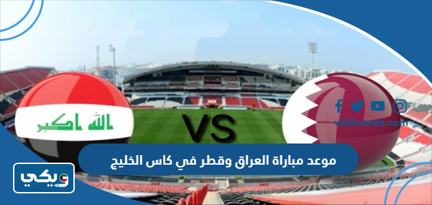موعد مباراة العراق وقطر في كاس الخليج