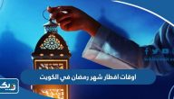 اوقات افطار شهر رمضان 2026 في الكويت اوقات افطار شهر رمضان 2026 في الكويت
