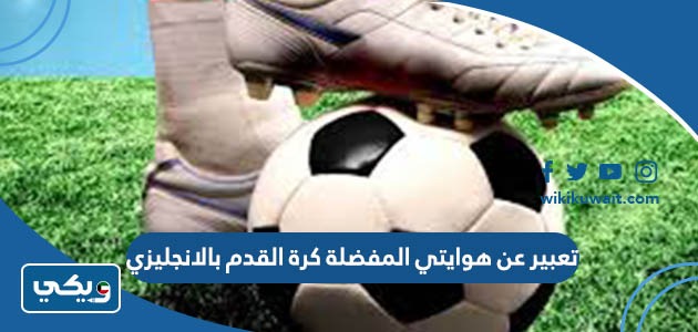 تعبير عن هوايتي المفضلة كرة القدم بالانجليزي