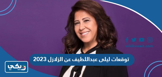 توقعات ليلى عبداللطيف عن الزلازل 2023