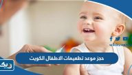 حجز موعد تطعيمات الاطفال عبر وزارة الصحة الكويت 2025