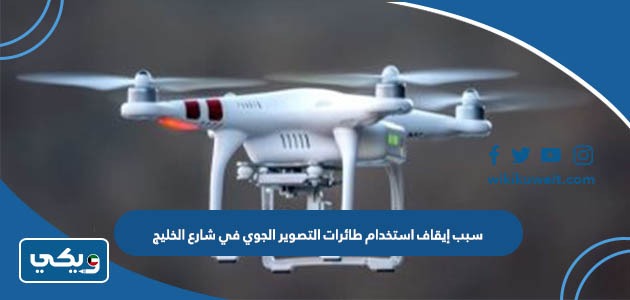 سبب إيقاف استخدام طائرات التصوير الجوي في شارع الخليج العربي