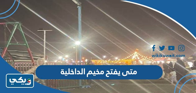 متى يفتح مخيم الداخلية
