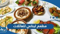 افضل مطعم لبناني للعائلات (الاسعار +المنيو +الموقع)