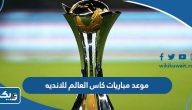 موعد مباريات كاس العالم للانديه 2023 بتوقيت الكويت موعد مباريات كاس العالم للانديه 2023 بتوقيت الكويت