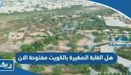 هل الغابة الصغيرة بالكويت مفتوحة الان